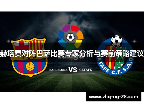 赫塔费对阵巴萨比赛专家分析与赛前策略建议