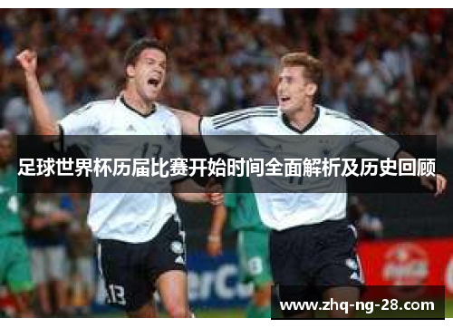 足球世界杯历届比赛开始时间全面解析及历史回顾