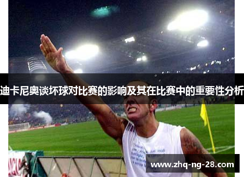 迪卡尼奥谈坏球对比赛的影响及其在比赛中的重要性分析