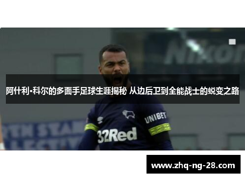 阿什利·科尔的多面手足球生涯揭秘 从边后卫到全能战士的蜕变之路