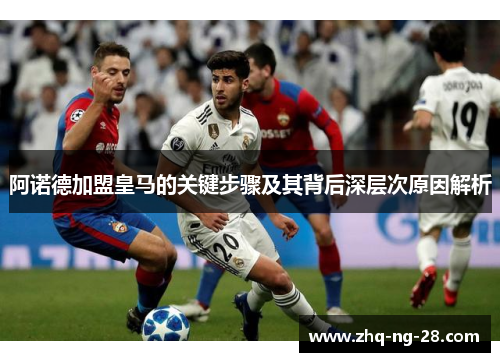 阿诺德加盟皇马的关键步骤及其背后深层次原因解析