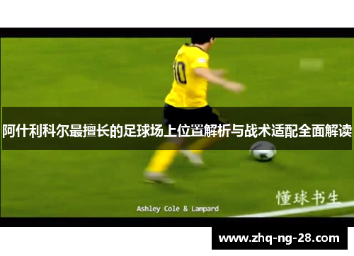 阿什利科尔最擅长的足球场上位置解析与战术适配全面解读