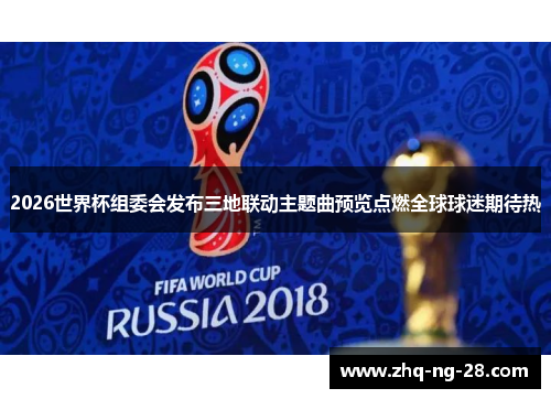 2026世界杯组委会发布三地联动主题曲预览点燃全球球迷期待热